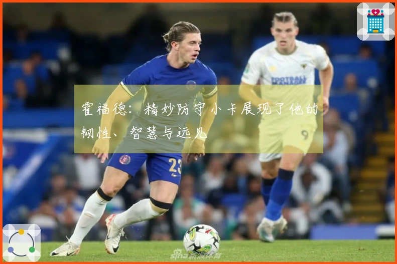 霍福德：精妙防守小卡展现了他的韧性、智慧与远见