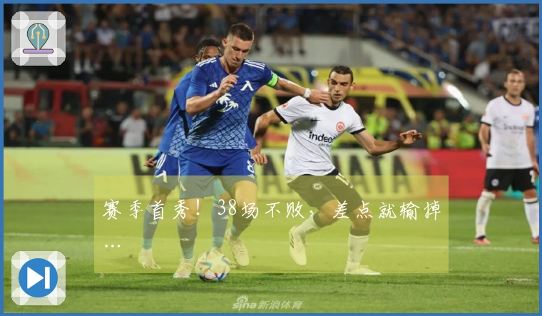 赛季首秀！38场不败，差点就输掉…