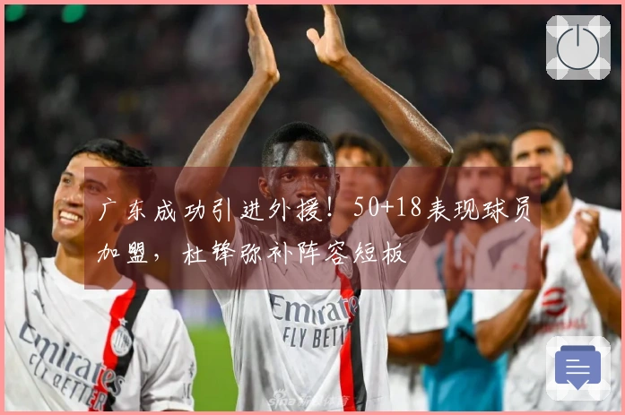 广东成功引进外援！50+18表现球员加盟，杜锋弥补阵容短板